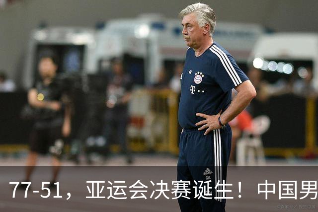 77-51，亚运会决赛诞生！中国男篮争冠劲敌5连胜 西亚豪门被送回家